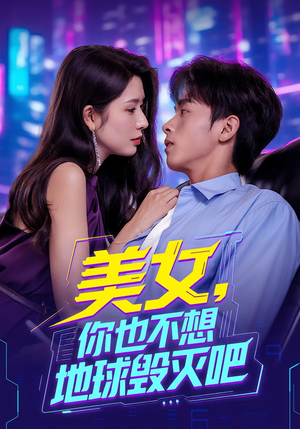 美女你也不想地球毁灭吧（61集）独家短剧免费看