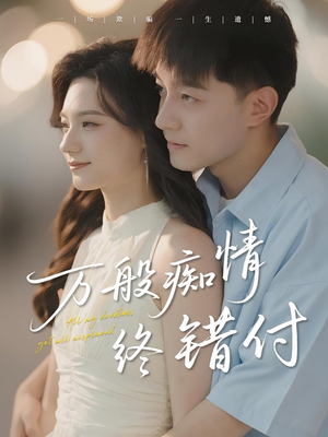 万般痴情终错付（60集）这短剧太好看了