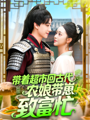 带着超市回古代，农娘带崽致富忙&带着超市回古代农娘带崽致富忙（88集）短剧上热门