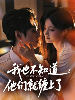 我也不知道他们就缠上了（64集）全集免费看短剧