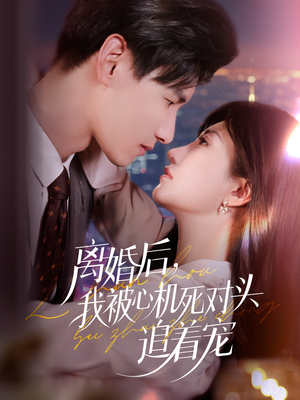 离婚后我被心机死对头追着宠（77集）短剧太好看了吧