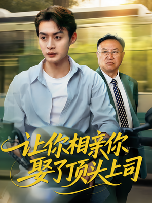 让你相亲你娶了顶头上司（60集）热播短剧抢先看