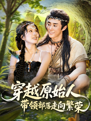 穿越原始人带领部落走向繁荣（91集）河马免费短剧