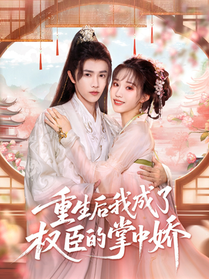重生后我成了权臣的掌中娇（69集）短剧太精彩了