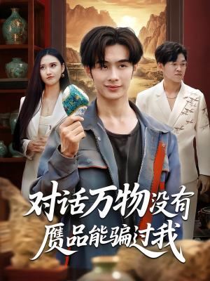 对话万物没有赝品能骗过我（60集）短剧免费看全集