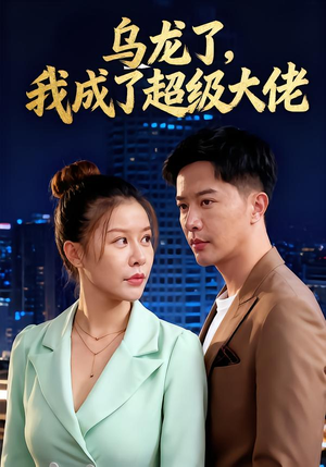 乌龙了我成了超级大佬（46集）好看上头短剧