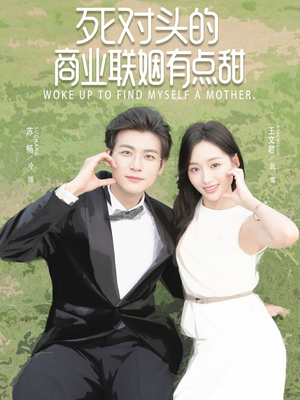 死对头的商业联姻有点甜（76集）爆火短剧推荐