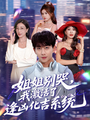 姐姐别哭，我激活了逢凶化吉系统&姐姐别哭我激活了逢凶化吉系统（80集）熬夜追短剧