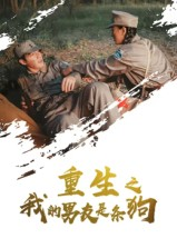 重生之我的男友是条狗（43集）看到大结局