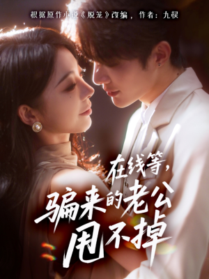 在线等骗来的老公甩不掉(61集) 在线等骗来的老公甩不掉(61集)短剧在线观看