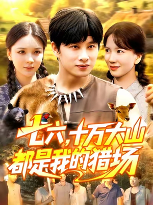 七六十万大山都是我的猎场(102集) 七六十万大山都是我的猎场(102集)免费短剧看全集