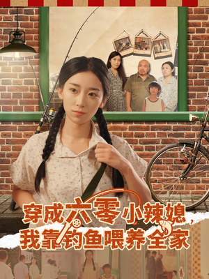 穿成六零小辣媳我靠钓鱼喂养全家(97集) 穿成六零小辣媳我靠钓鱼喂养全家(97集)短剧太上头了