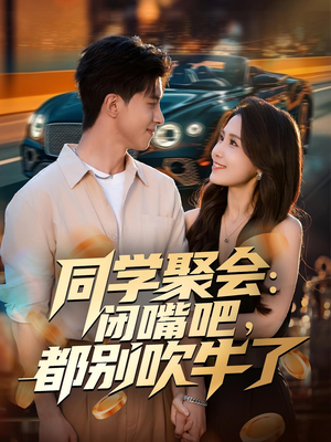 同学聚会:闭嘴吧,都别吹牛了(80集) 同学聚会:闭嘴吧,都别吹牛了(80集)爱短剧爱追剧