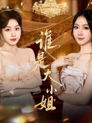谁是大小姐(52集) 谁是大小姐(52集)火爆短剧推荐