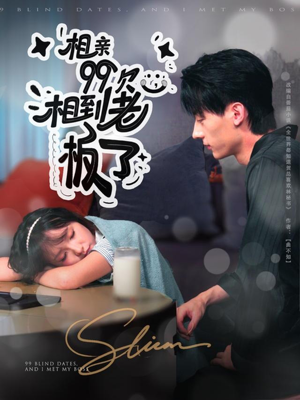 相亲99次，相到老板了（81集）百万短剧抢先看