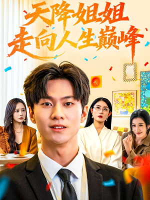 天降姐姐走向人生巅峰(71集) 天降姐姐走向人生巅峰(71集)免费短剧大全
