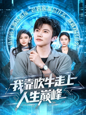 我靠吹牛走向人生巅峰(78集) 我靠吹牛走向人生巅峰(78集)小短剧抢先看