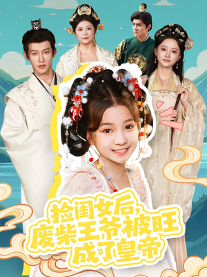 捡闺女后,废柴王爷被旺成了皇帝(72集) 捡闺女后,废柴王爷被旺成了皇帝(72集)番茄短剧看全集