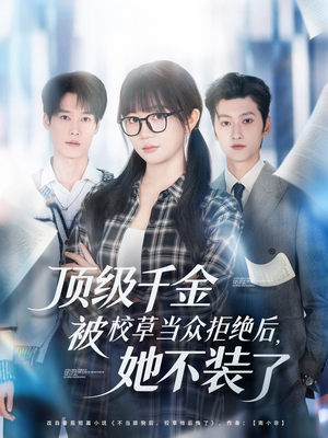 顶级千金被校草当众拒绝后，她不装了（62集）爆款短剧抢先看