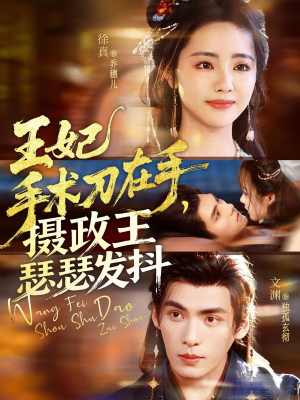 王妃手术刀在手摄政王瑟瑟发抖(73集) 王妃手术刀在手摄政王瑟瑟发抖(73集)大结局一气呵成