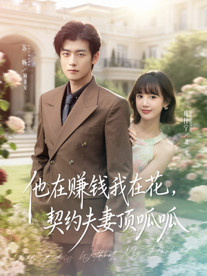 他在赚钱我在花,契约夫妻顶呱呱(79集) 他在赚钱我在花,契约夫妻顶呱呱(79集)女频短剧推荐