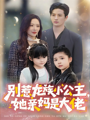 别惹龙族小公主她亲妈是大佬(80集) 别惹龙族小公主她亲妈是大佬(80集)火爆短剧来袭