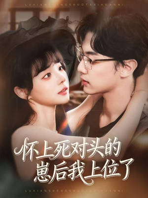 怀上死对头的崽后我上位了(74集) 怀上死对头的崽后我上位了(74集)爆火短剧追不停