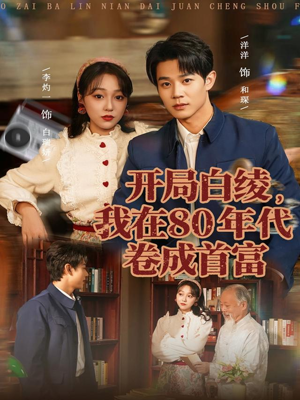 开局白绫,我在80年代卷成首富(80集) 开局白绫,我在80年代卷成首富(80集)解说