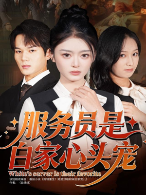 服务员是白家心头宠(80集) 服务员是白家心头宠(80集)太好看了短剧