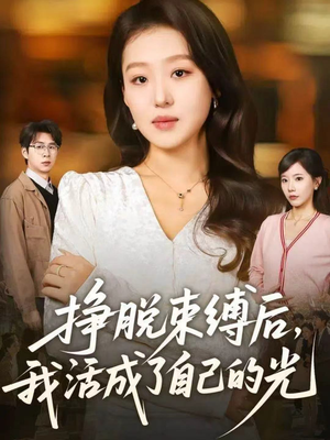 挣脱束缚后,我活成了自己的光(60集) 挣脱束缚后,我活成了自己的光(60集)好看上头短剧