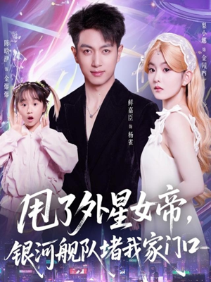 甩了外星女帝,银河舰队堵我家门口(80集) 甩了外星女帝,银河舰队堵我家门口(80集)每日短剧追不停