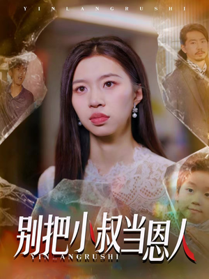 别把小叔当恩人（56集）爆款短剧一起追