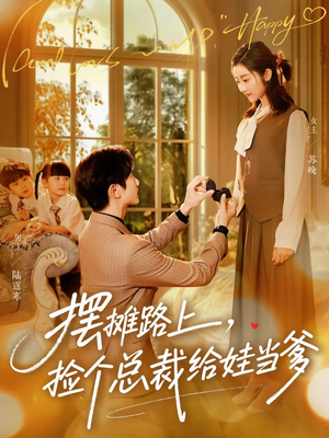 摆摊路上，捡个总裁给娃当爹（98集）短剧抢先看全集