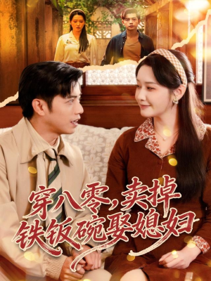 穿八零，卖掉铁饭碗娶媳妇（80集）超甜短剧分享