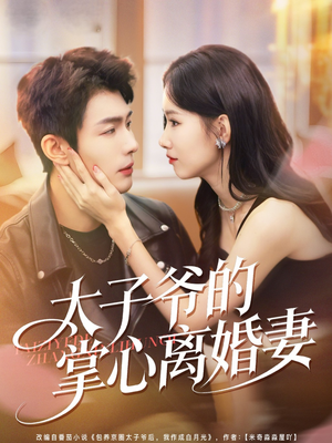 太子爷的掌心离婚妻（76集）无需会员免费看