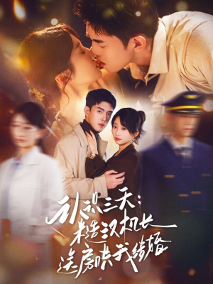 认识三天糙汉机长送房哄我结婚（71集）全集