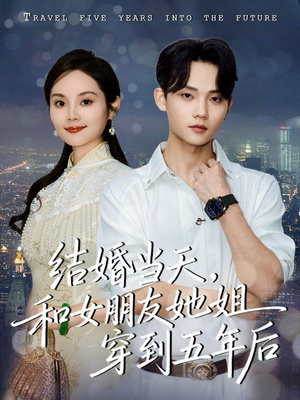 结婚当天，和女朋友她姐穿到五年后（80集）好看的短剧电影