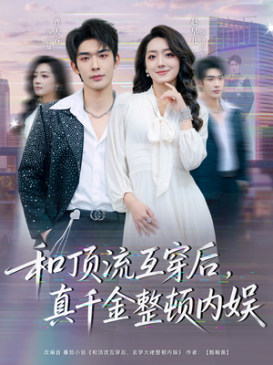 和顶流互穿后，真千金整顿内娱（80集）每日分享短剧