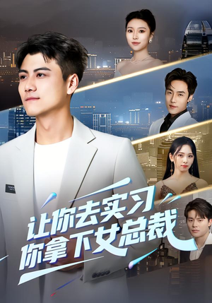 让你去实习，你拿下女总裁（70集）超好看古装短剧