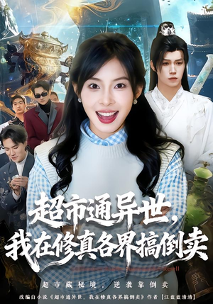 超市通异世，我在修真各界搞倒卖（80集）最火短剧热播