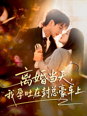 离婚当天,我孕吐在封总豪车上(77集) 离婚当天,我孕吐在封总豪车上(77集)完整版