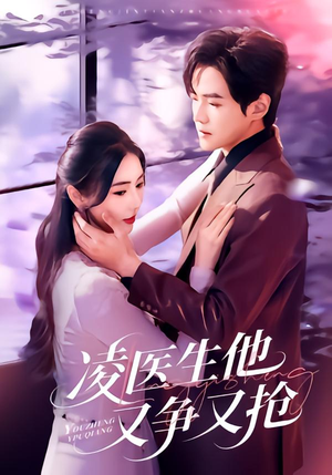 凌医生他又争又抢（60集）火爆短剧抢先看