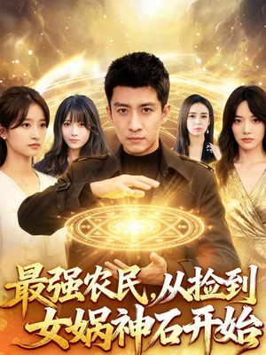 最强农民，从捡到女娲神石开始（80集）免费短剧大全