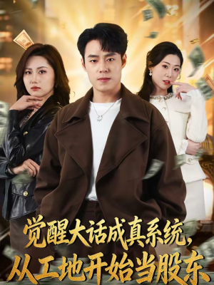 觉醒大话成真系统,从工地开始当股东(80集) 觉醒大话成真系统,从工地开始当股东(80集)西瓜短剧免费看