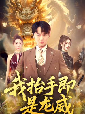 我抬手即是龙威（70集）百亿短剧抢先看