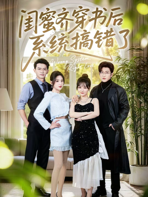 闺蜜齐穿书后系统搞错了（76集）精彩短剧看不停