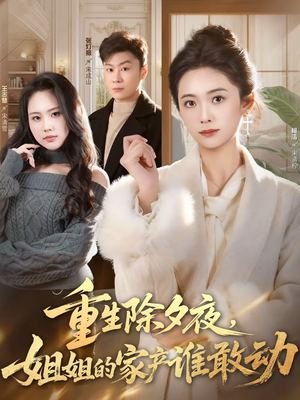 重生除夕夜,姐姐的家产谁敢动(60集) 重生除夕夜,姐姐的家产谁敢动(60集)百亿短剧抢先看