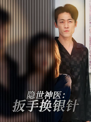 隐世神医：扳手换银针（30集）红果短剧看全集