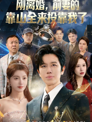 离婚，前妻的靠山全来投靠我了（80集）超好看的短剧