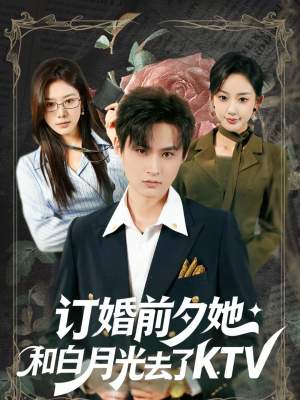 订婚前夕她和白月光去了 KTV（80集）短剧小说在线看